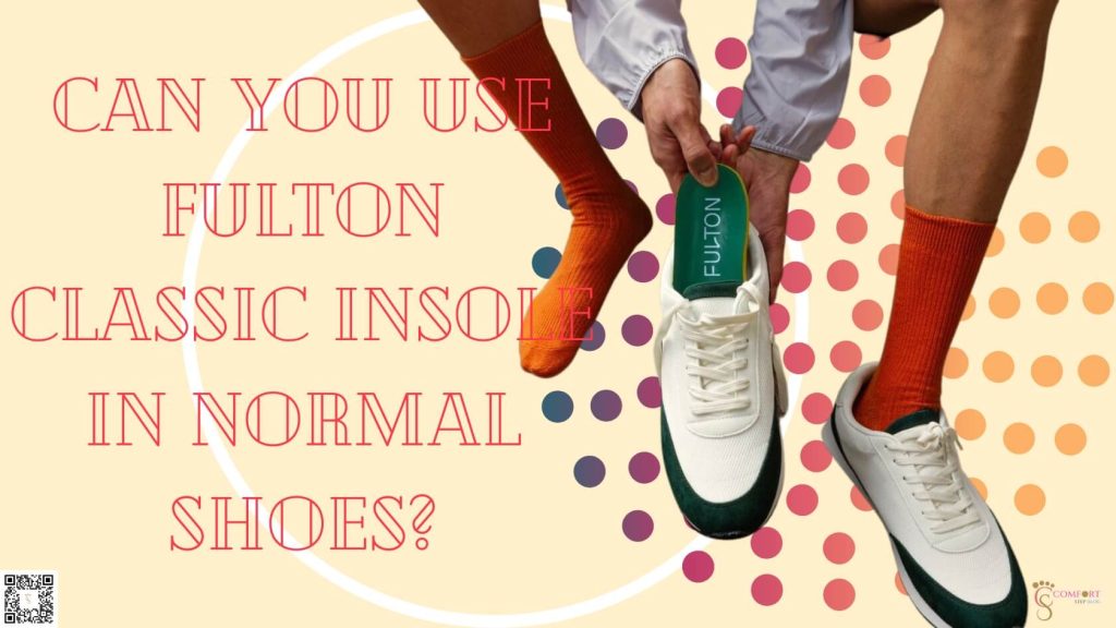 Can you Use Fulton Classic Insole in normal Shoes?